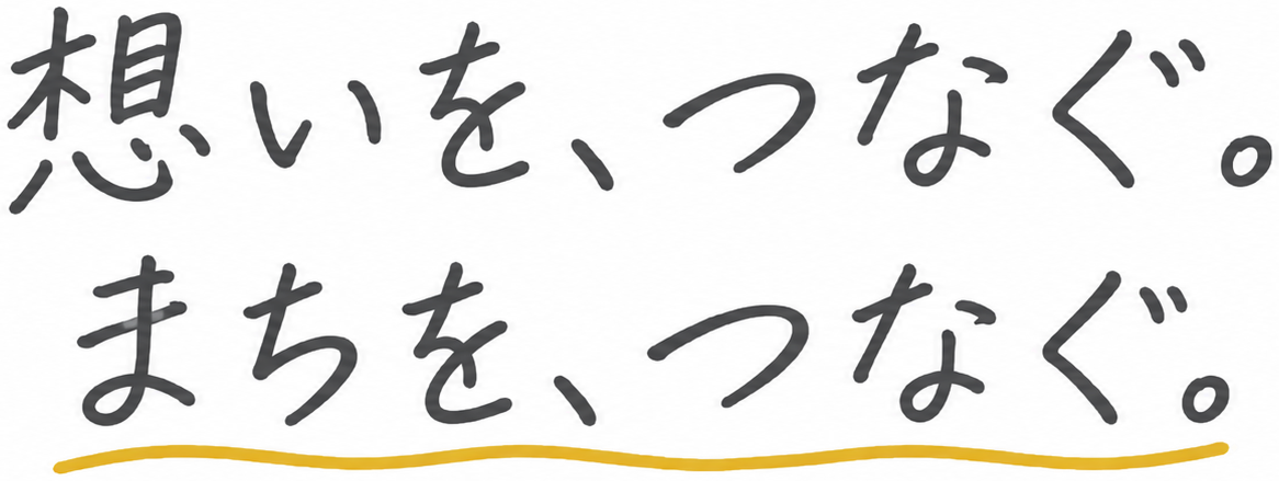 想いを、つなぐ。まちを、つなぐ。